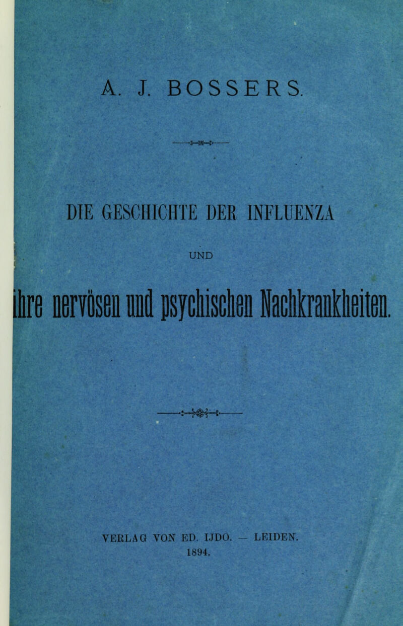 J. BOSSERS. DTE GESCHICHTE DER INFLUENZA UND VERLAG VON ED. UDO. - LEIDEN. 1894.