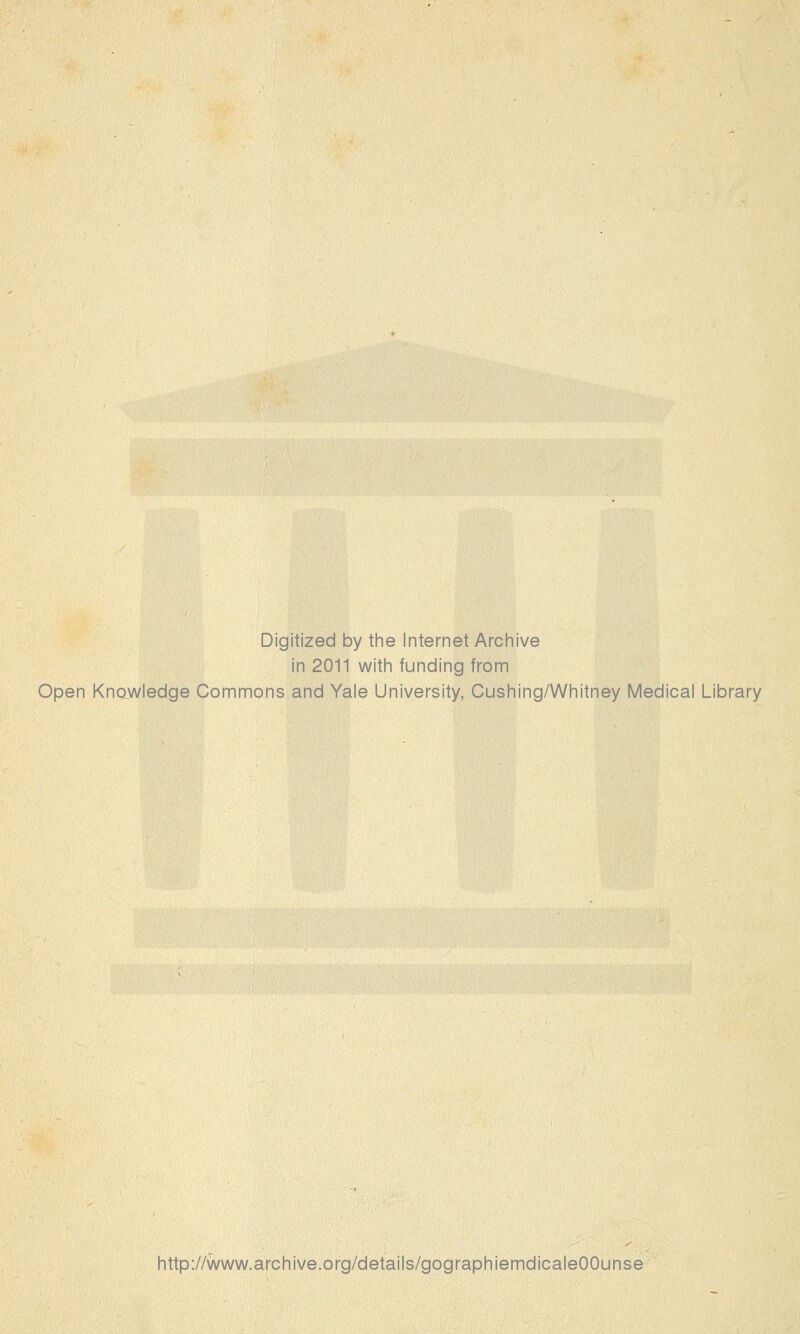 Digitized by the Internet Archive in 2011 with funding from Open Knowledge Commons and Yale University, Cushing/Whitney Médical Library http://www.archive.org/details/gographiemdicaleOOunse