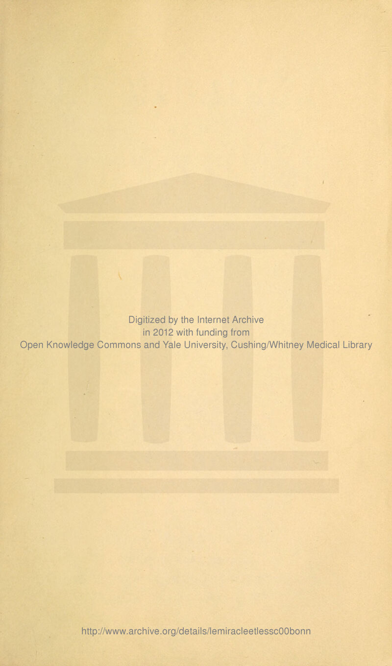 Digitized by the Internet Archive in 2012 with funding from Open Knowledge Commons and Yale University, Cushing/Whitney Médical Library http://www.archive.org/details/lemiracleetlesscOObonn