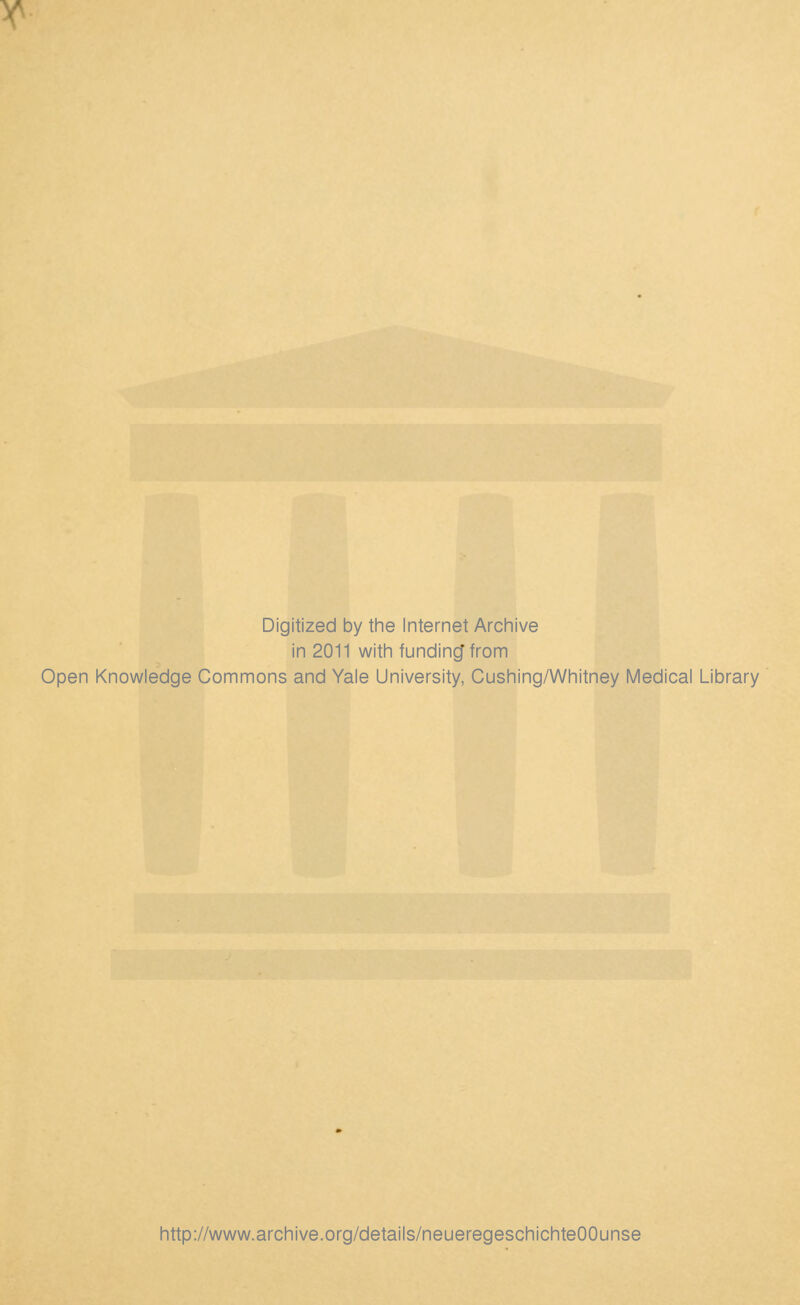 Digitized by the Internet Archive in 2011 with fundingMrom Open Knowledge Commons and Yale University, Cushing/Whitney Medical Library http://www.archive.org/details/neueregeschichteOOunse