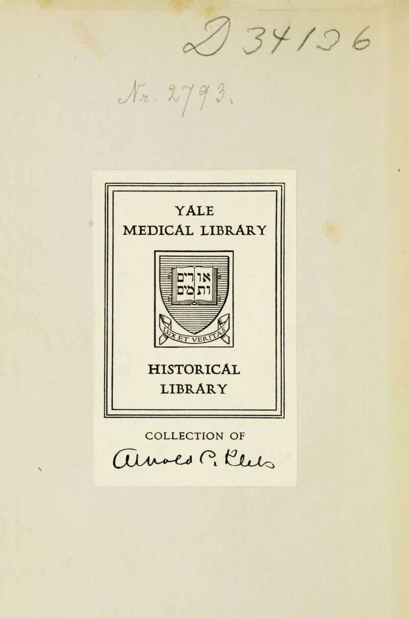 jy/o6 YALE MEDICAL LIBRARY HISTORICAL LIBRARY COLLECTION OF