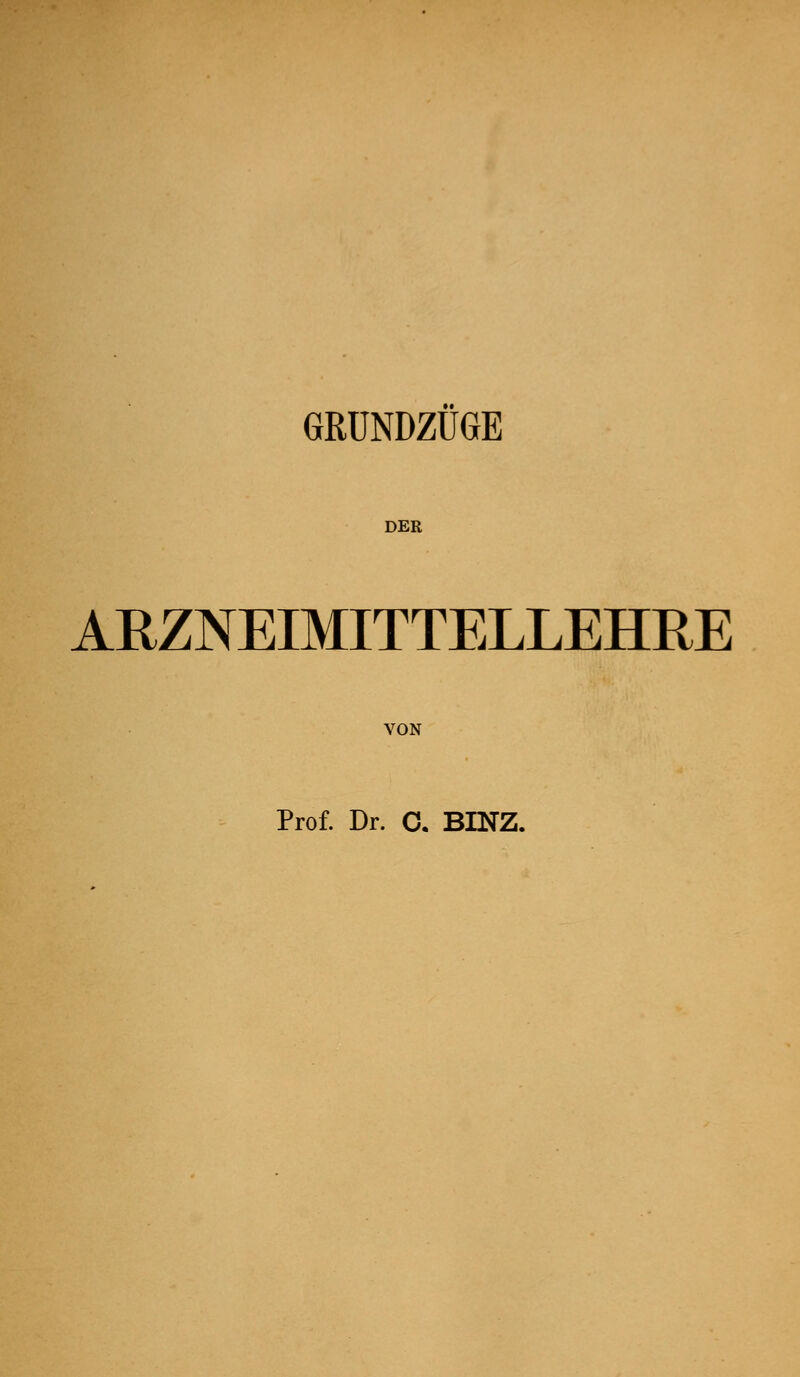 GRUNDZUGE DER ARZNEIMITTELLEHRE VON Prof. Dr. 0. BINZ.