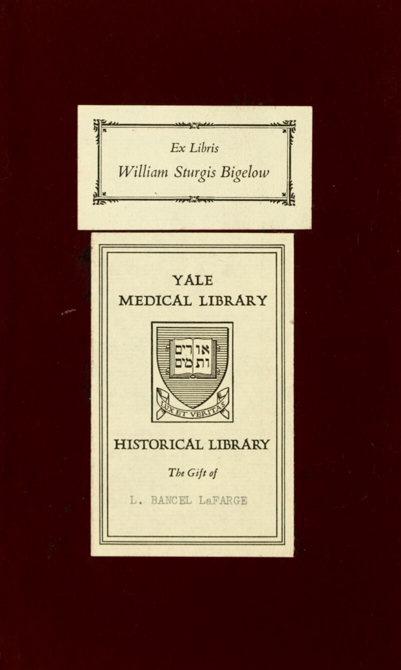 ■yg**- *m Ex Libris William Sturgis Bigelow YALE MEDICAL LIBRARY HISTORICAL LIBRARY The Gift of L. BANCEL LaFARGE