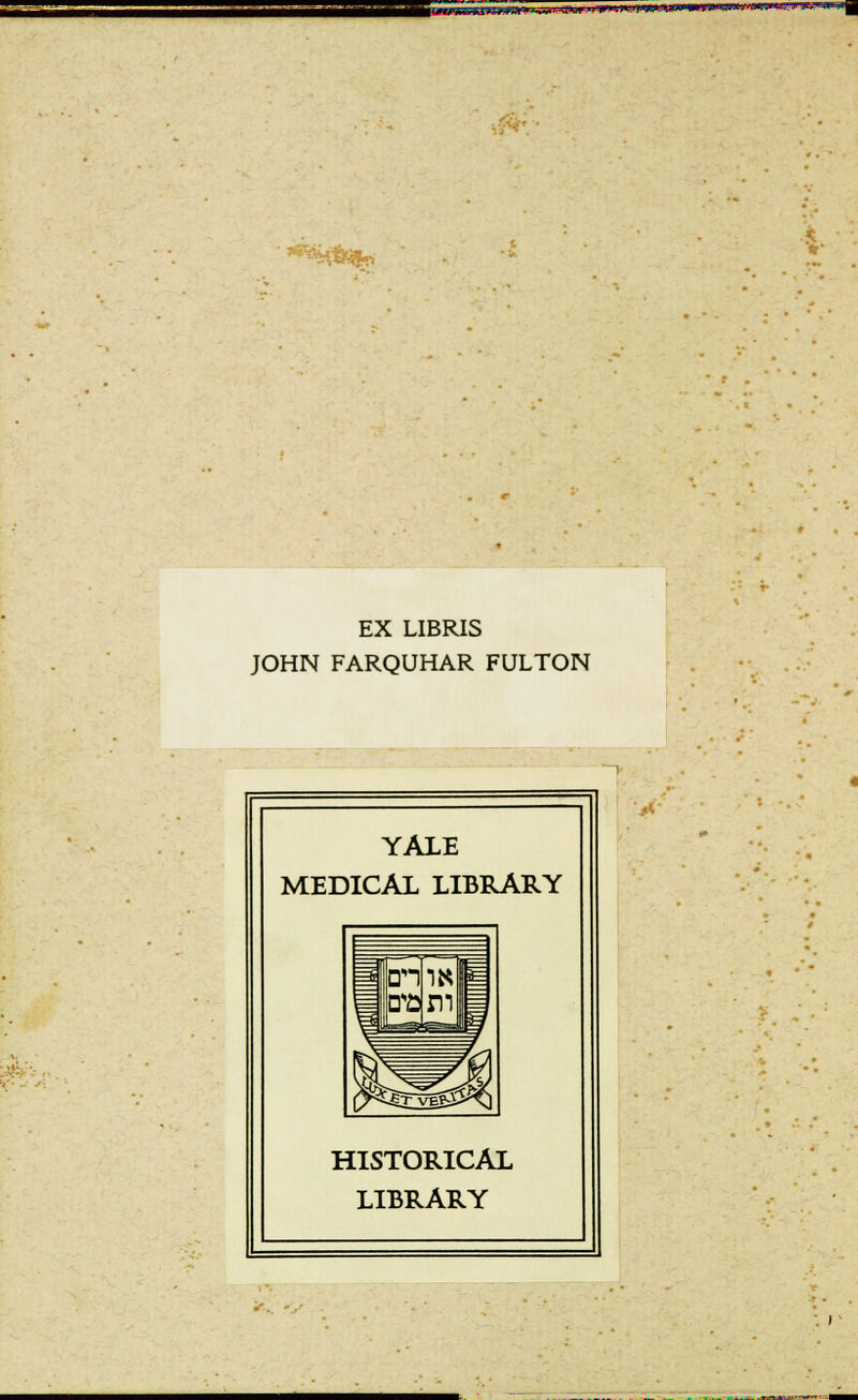 EX LIBRIS JOHN FARQUHAR FULTON YALE MEDICAL LIBRARY HISTORICAL LIBRARY