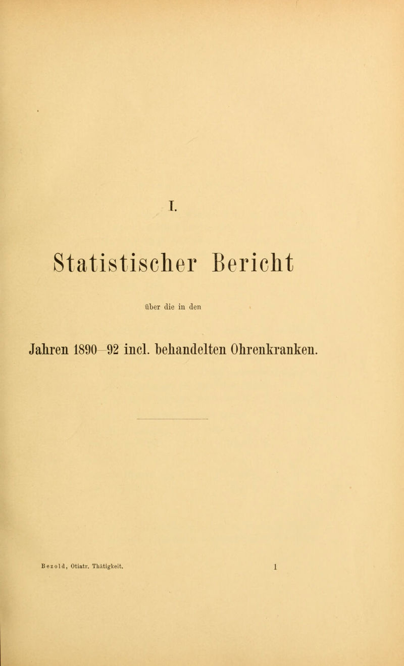 Statistischer Bericht über die in den Jahren 1890 92 incl. behandelten Ohrenkranken. Bezold, Otiatr. Thätigkeit.