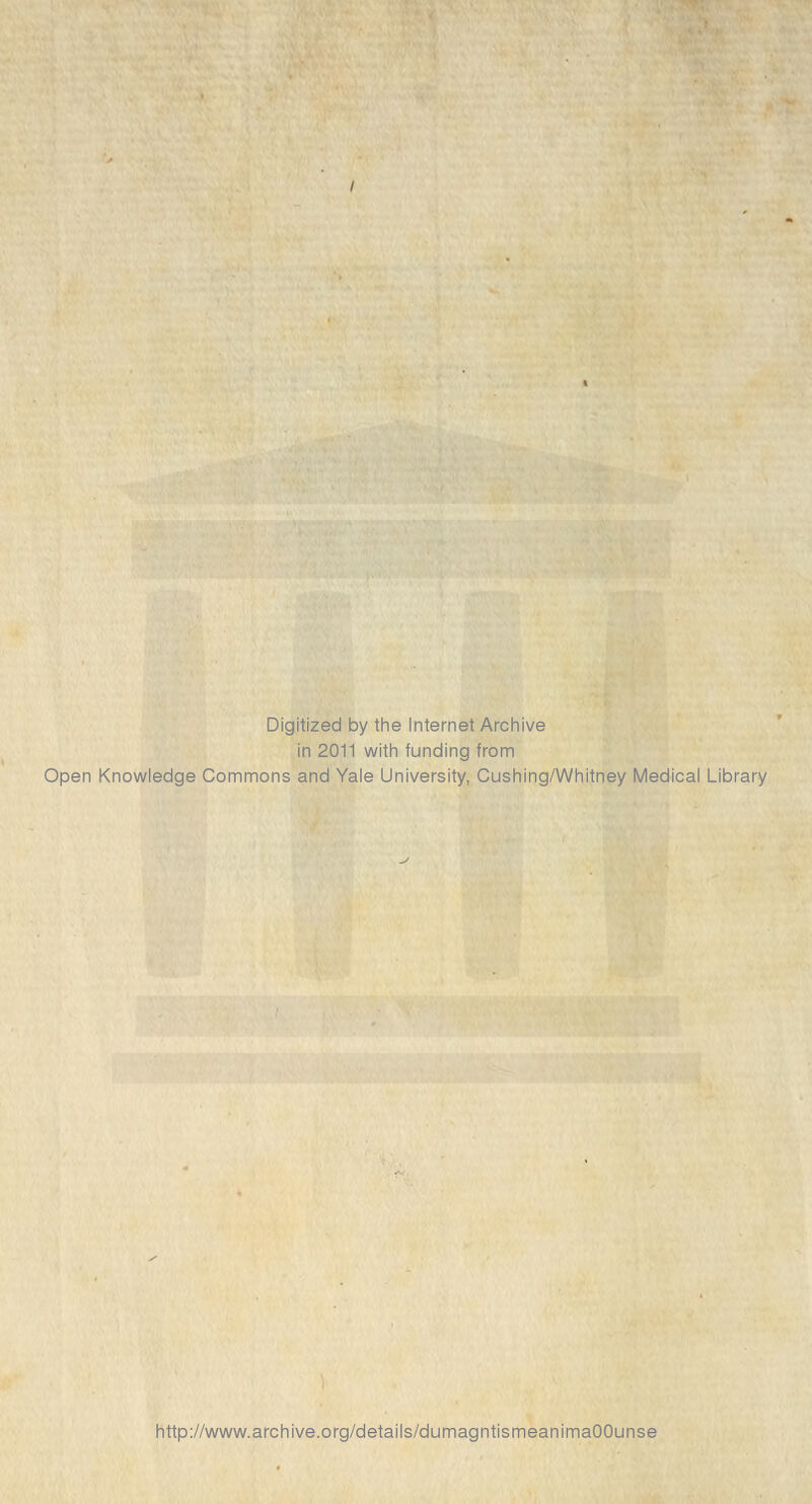 Digitized by the Internet Archive in 2011 with funding from Open Knowledge Commons and Yale University, Cushing/Whitney Médical Library http://www.archive.org/details/dumagntismeanimaOOunse
