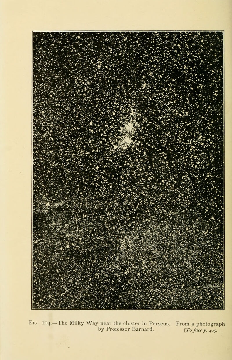 Fig. 104.- -The Milky Way near the cluster in Perseus, by Professor Barnard. From a photograph {To face p. 405.