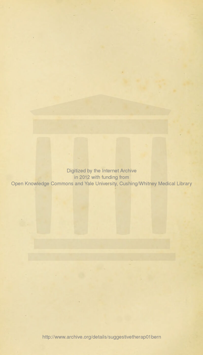 Digitized by the Internet Archive in 2012 with funding from Open Knowledge Commons and Yale University, Cushing/Whitney Medical Library http://www.archive.org/details/suggestivetherap01bern