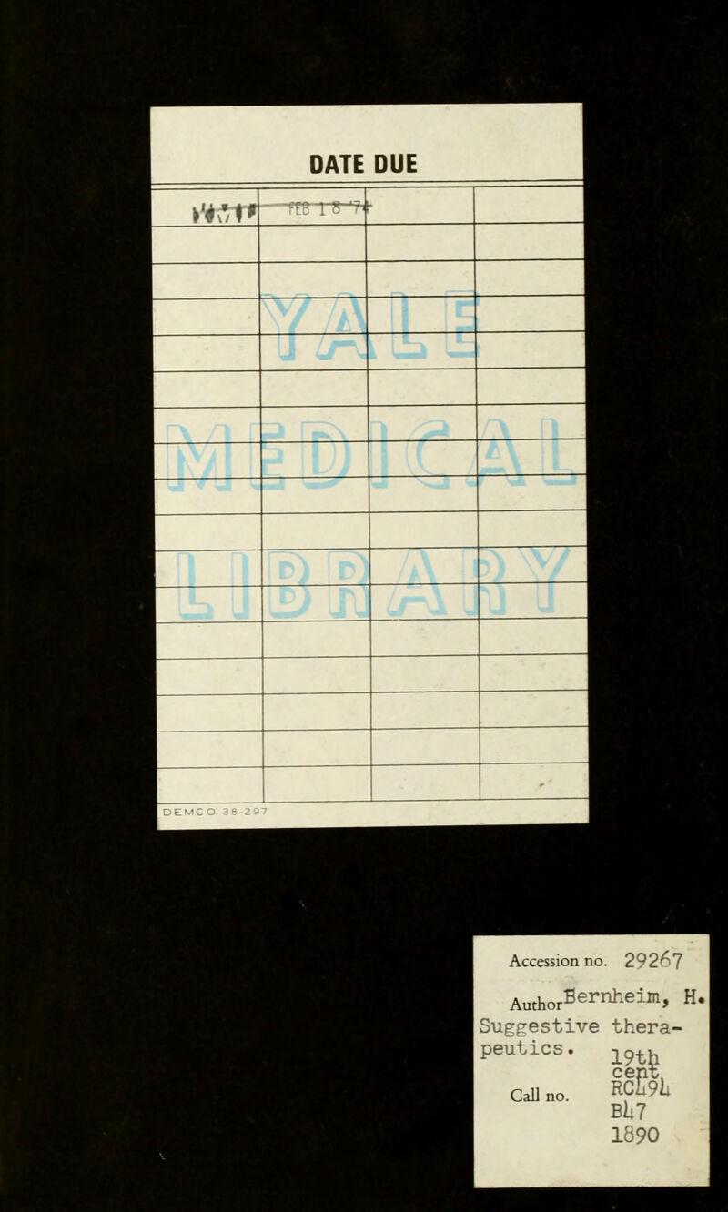 DATE DUE HtfTf FEB 1 8 '71 • DEMCO 38-297 Accession nc . 29267 AuthorBernheim» H.| Suggestive thera- peutics. Call no. 19th cent, RC191 Bh7 1890