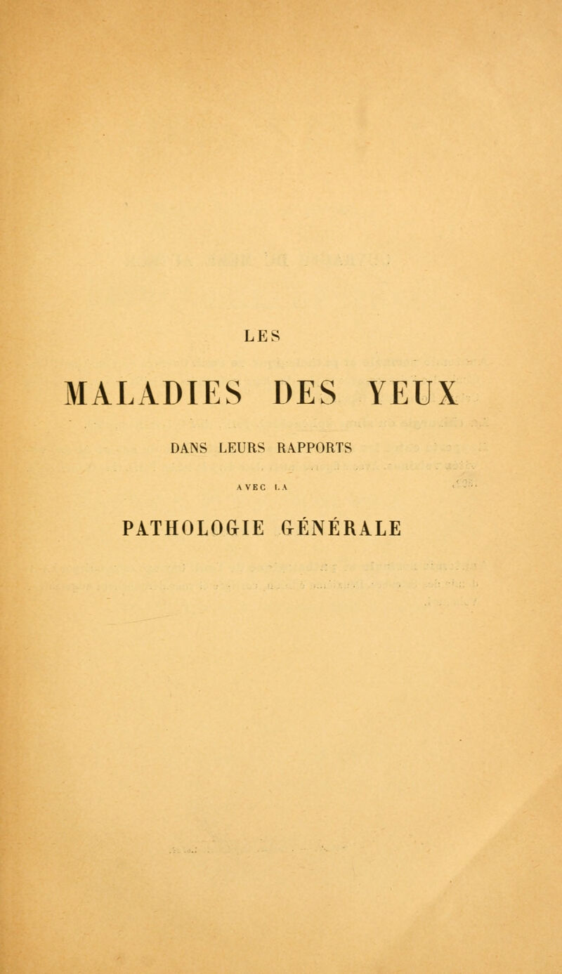 MALADIES DES YEUX DANS LEURS RAPPORTS AVEC I.A PATHOLOGIE GÉNÉRALE
