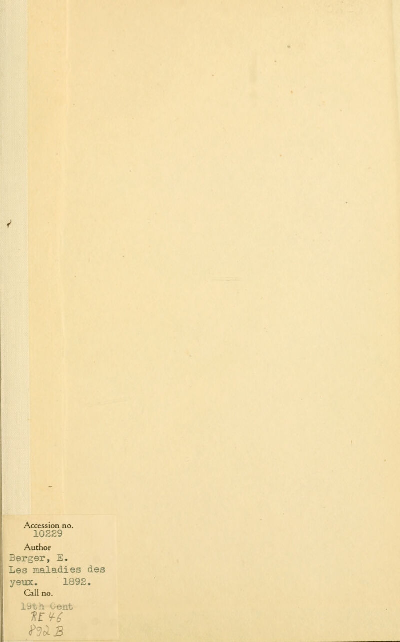 Accession no. 10229 Author Berger, E. Les maladies des yeux. 1892. Call no. 19th Cent
