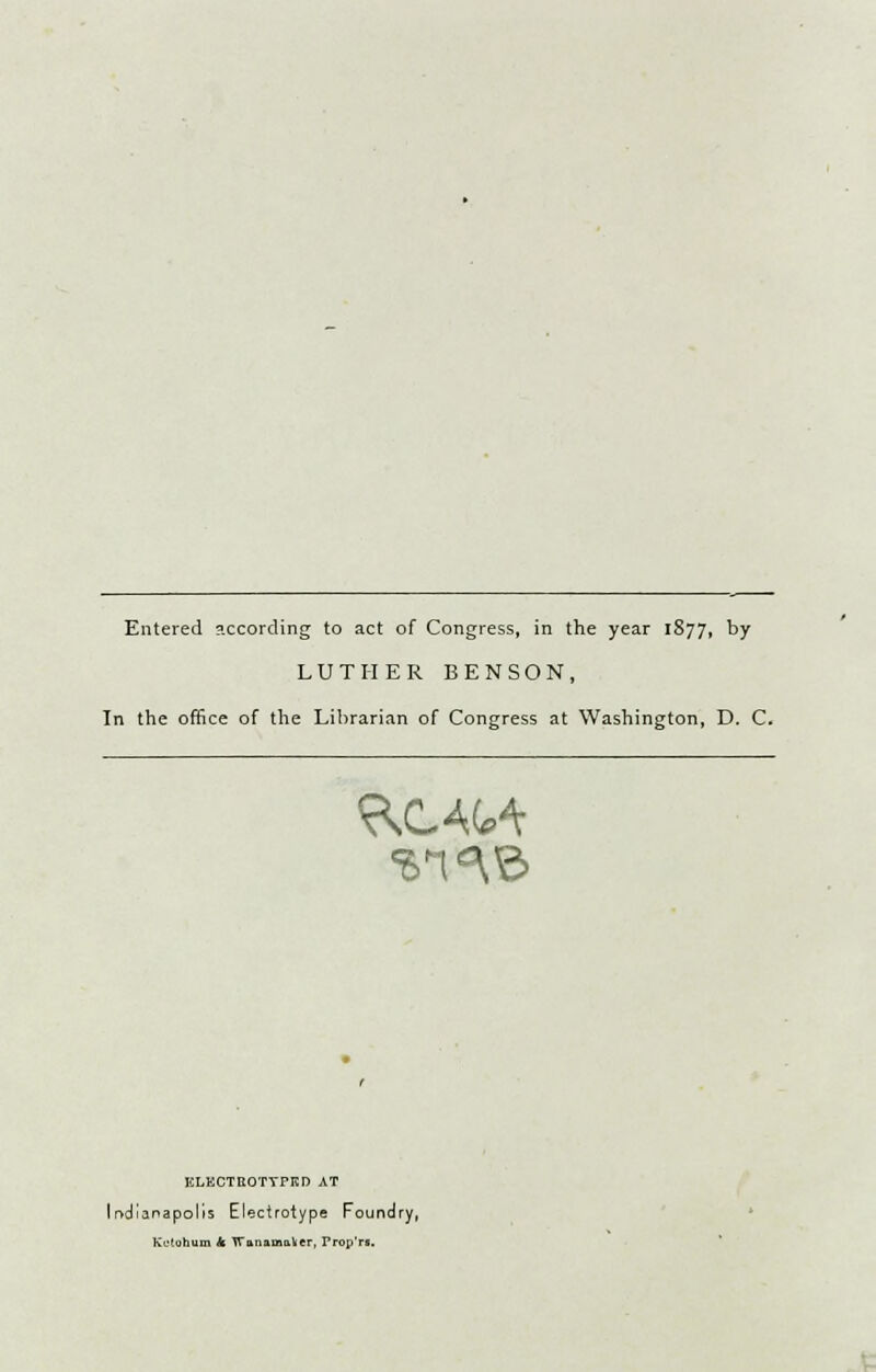 Entered according to act of Congress, in the year 1877, by LUTHER BENSON, In the office of the Librarian of Congress at Washington, D. C. KLKCTOOTTPKD AT Indianapolis Electrotype Foundry, Ketobum * W una maker, Prop'r«.