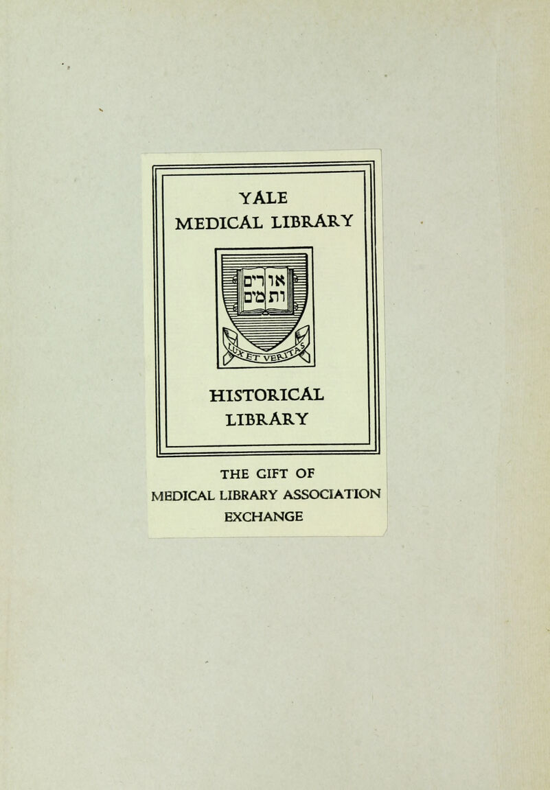 YALE MEDICAL LIBRARY HISTORICAL LIBRARY THE GIFT OF MEDICAL LIBRARY ASSOCIATION EXCHANGE