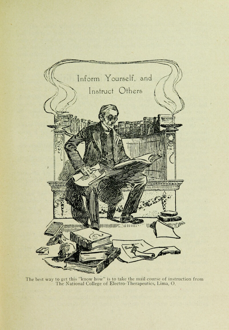 The best way to get this know how is to take the mail course of instruction from The National College of Electro-Therapeutics, Lima, O.