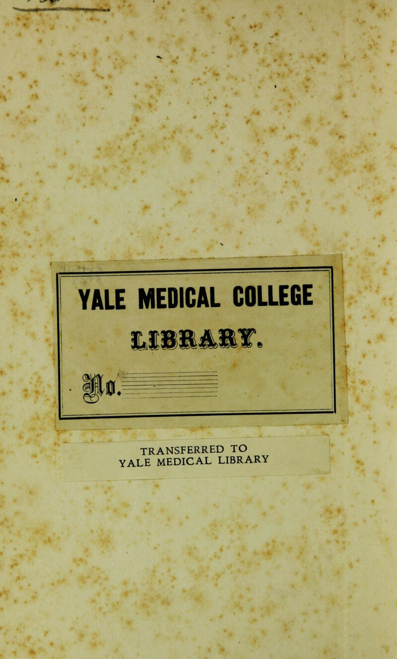 ■MWfe^^M* TRANSFERRED TO YALE MEDICAL LIBRARY