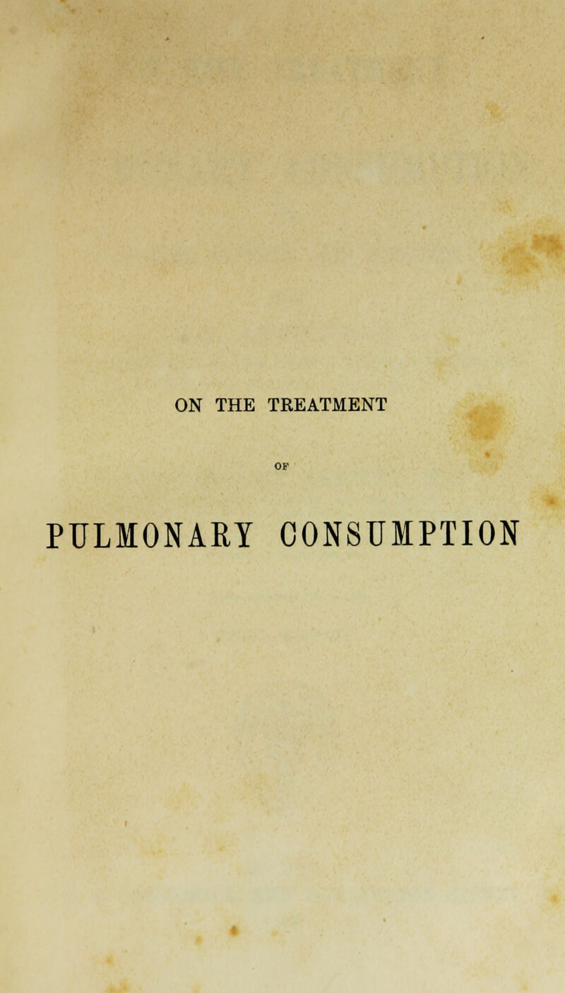 ON THE TREATMENT PULMONARY CONSUMPTION