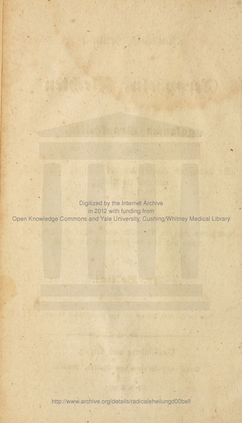 Digitized by the Internet Archive in 2012 witli funding from Open Knowledge Commons and Yale University, Cushing/Whitney Medical Library http://www.archive.org/details/radicaleheilungdOObell