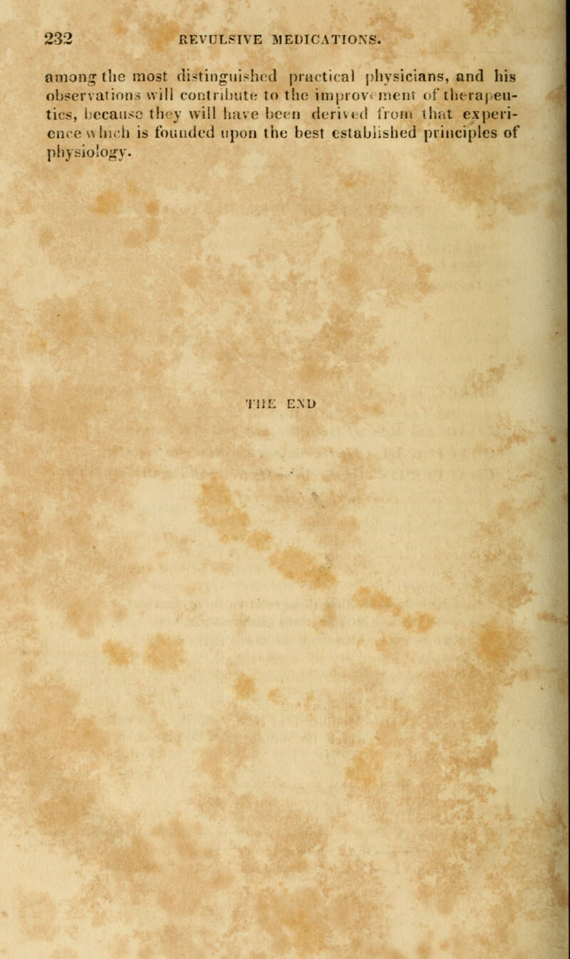 among the most distinguished practical physicians, and his observations will contribute to the knprov< ment of therapeu- tics, because they will have been derived from that experi- ence which is founded upon the best established principles of physiology. UL £M)