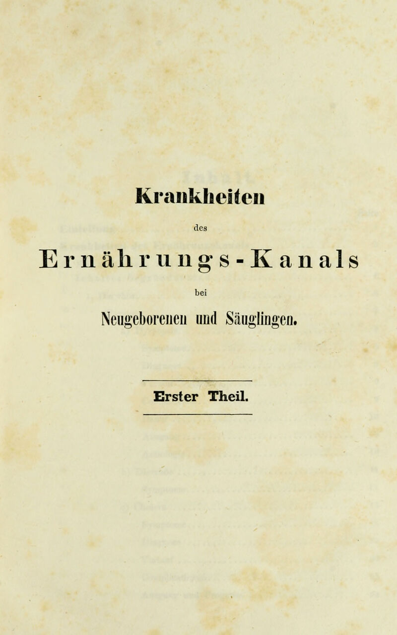 Krankheiten des E r n äli r u n gs- Kanals bei Neugeborenen und Säuglingen. Erster Theil.