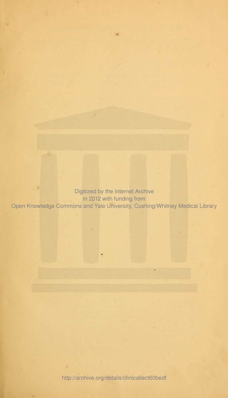 Digitized by the Internet Archive in 2012 with funding from Open Knowledge Commons and Yale University, Cushing/Whitney Medical Library http://archive.org/details/clinicallect60bedf