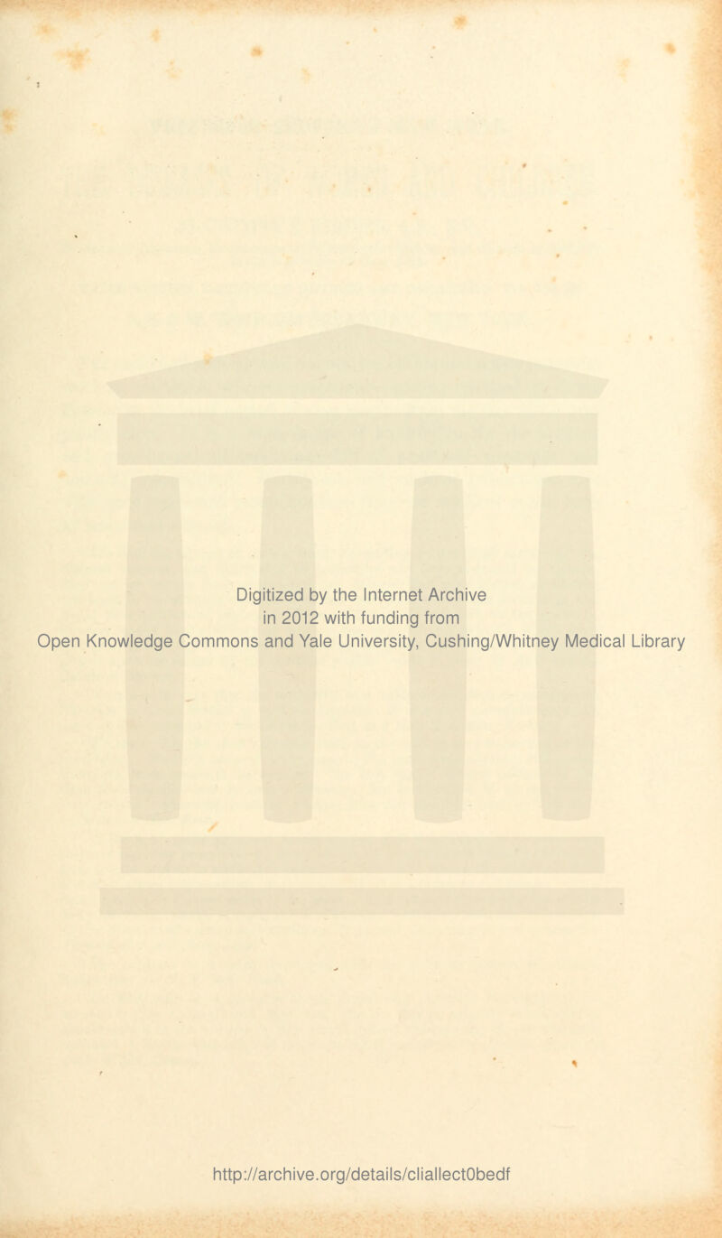 Digitized by the Internet Archive in 2012 with funding from Open Knowledge Commons and Yale University, Cushing/Whitney Medical Library http://archive.org/details/cliallectObedf