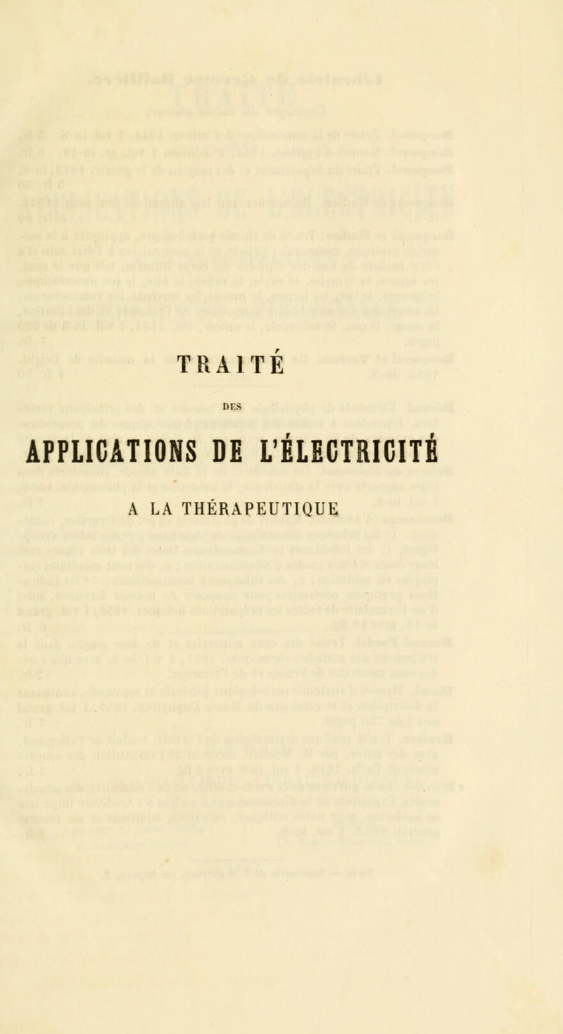 TRAITE nr.s APPLICATIONS DE L'ÉLECTRICITÉ A LA THÉRAPEUTIQUE