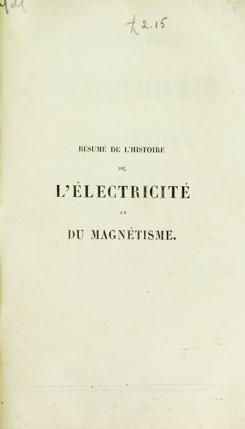 i^< RESUME DE L'HISTOIRE V. L'ELECTRICITE IJU MAGNÉTISME.