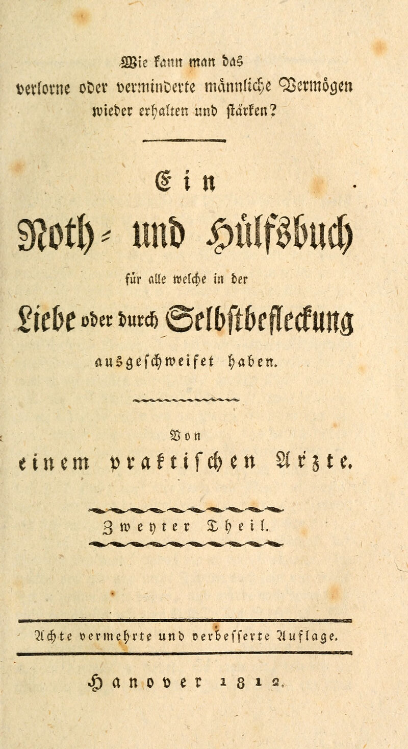 SBte fcmtt mrttt ba§ Devlotne oDev t>evmtnfc>evfe männliche Vermögen jvieter erhalten unt> jtdtfen? für ölle ttefcf>e in her 2itk m *»** ©etoft&e ffaf utt£ £>on einem praftifc^cn 21 r j t e. 3 w e t) t e r £ fy e t l. 2l'djte sevmcfyvte unb pevBeffevte Auflage,