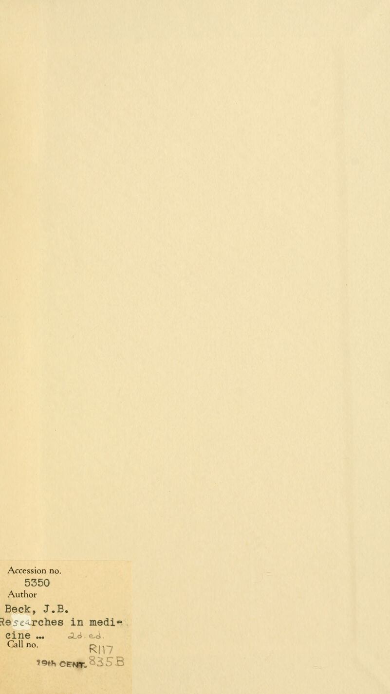 Accession no. 5350 Author Beck, J.B, 1 ■te 5 arches in medi- cine ... Call no. Rir/