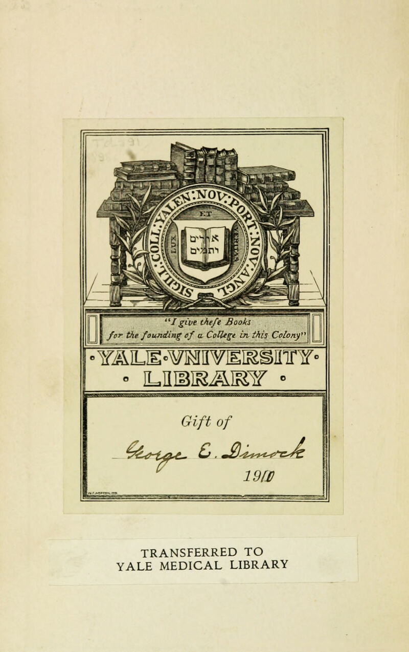•YALE-^MVEISSinnr- • ILUMB^IKF • Gift of 19fJ) TRANSFERRED TO YALE MEDICAL LIBRARY