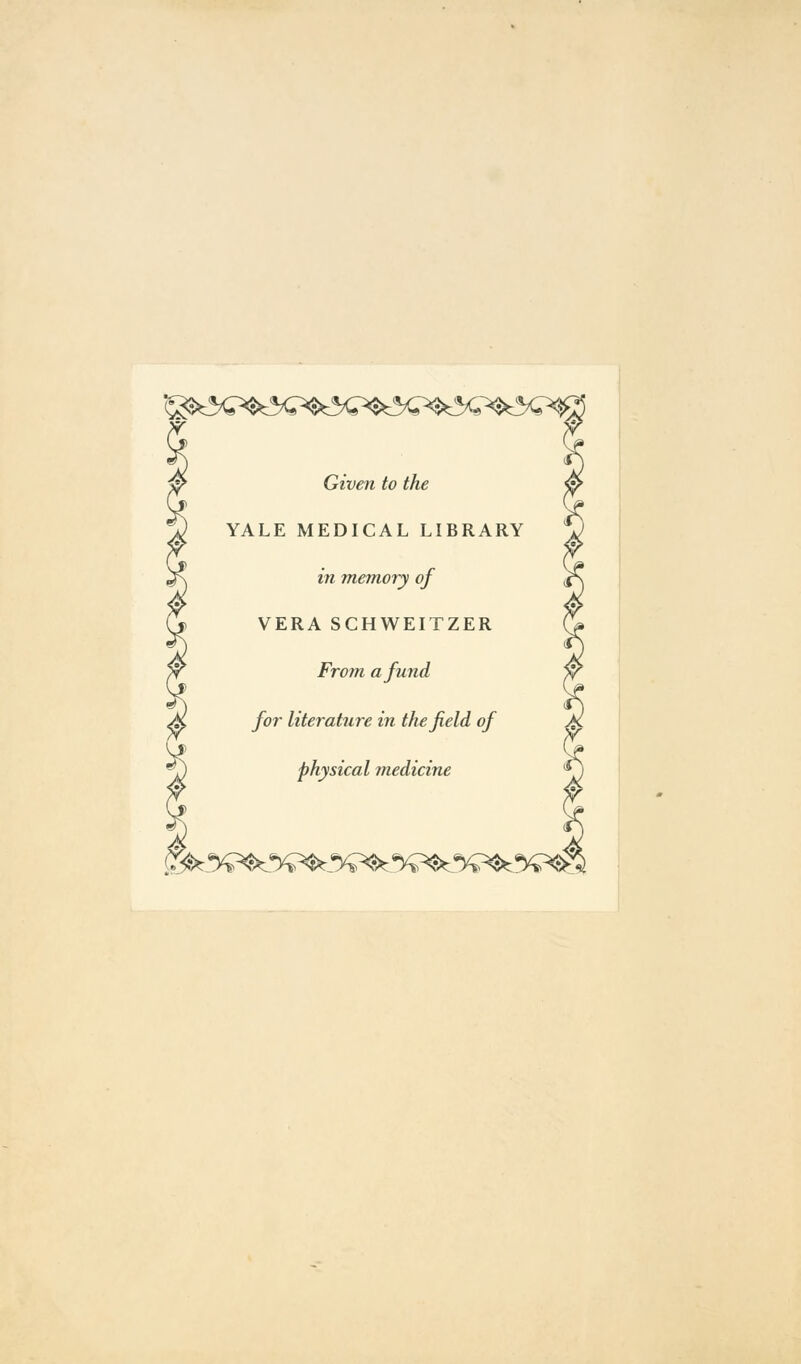 Given to the YALE MEDICAL LIBRARY in memory of VERA SCHWEITZER Front afund for literature in thefield of physical mediane (^.%^%^_%^.%^%^%^R