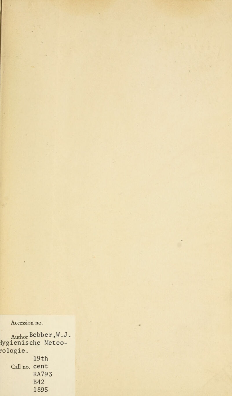 Accession no. AuthorBebber>W-J- tygienische Meteo- rologie. 19th Call no. cent RA793 B42 1895