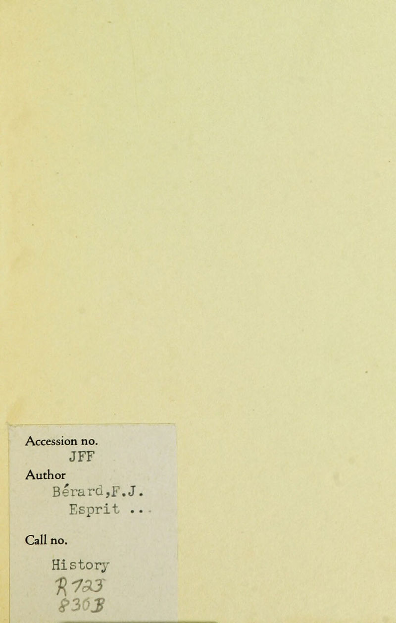 Accession no. JFF Author Bérard,F.J. Esprit .. Call no. Histoiy &3Ô3
