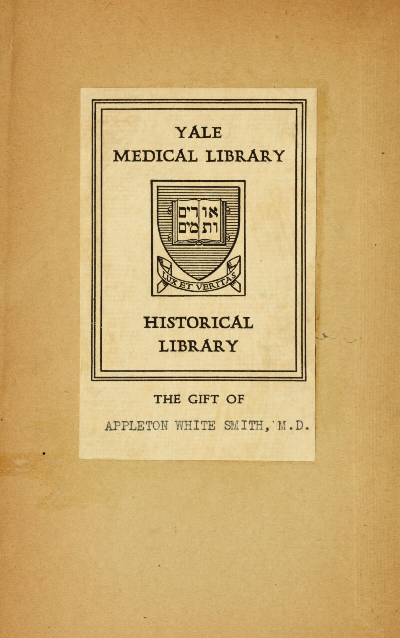 YALE MEDICAL LIBRARY HISTORICAL LIBRARY THE GIFT OF APPLETON WHITE SMITH/M.D