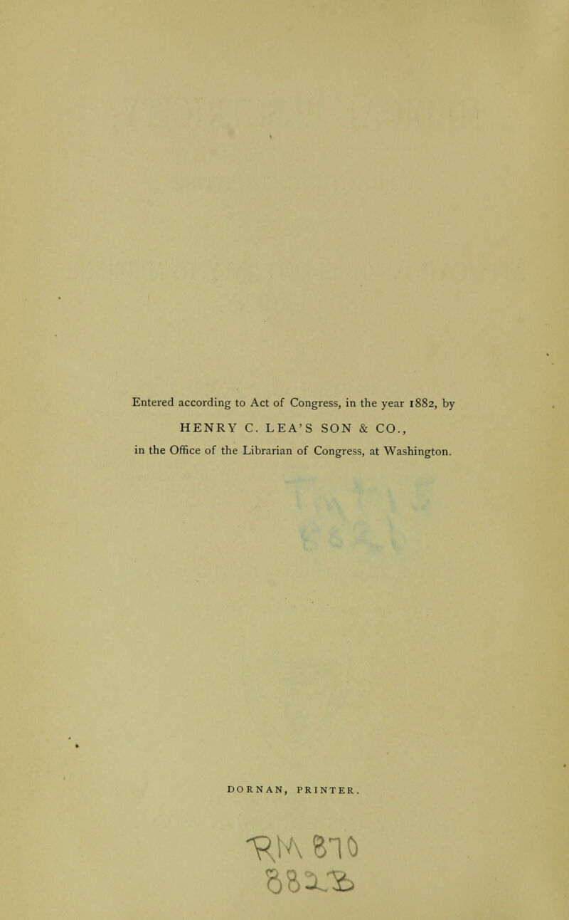 HENRY C. LEA'S SON & CO., in the Office of the Librarian of Congress, at Washington. DORNAN, PRINTER.