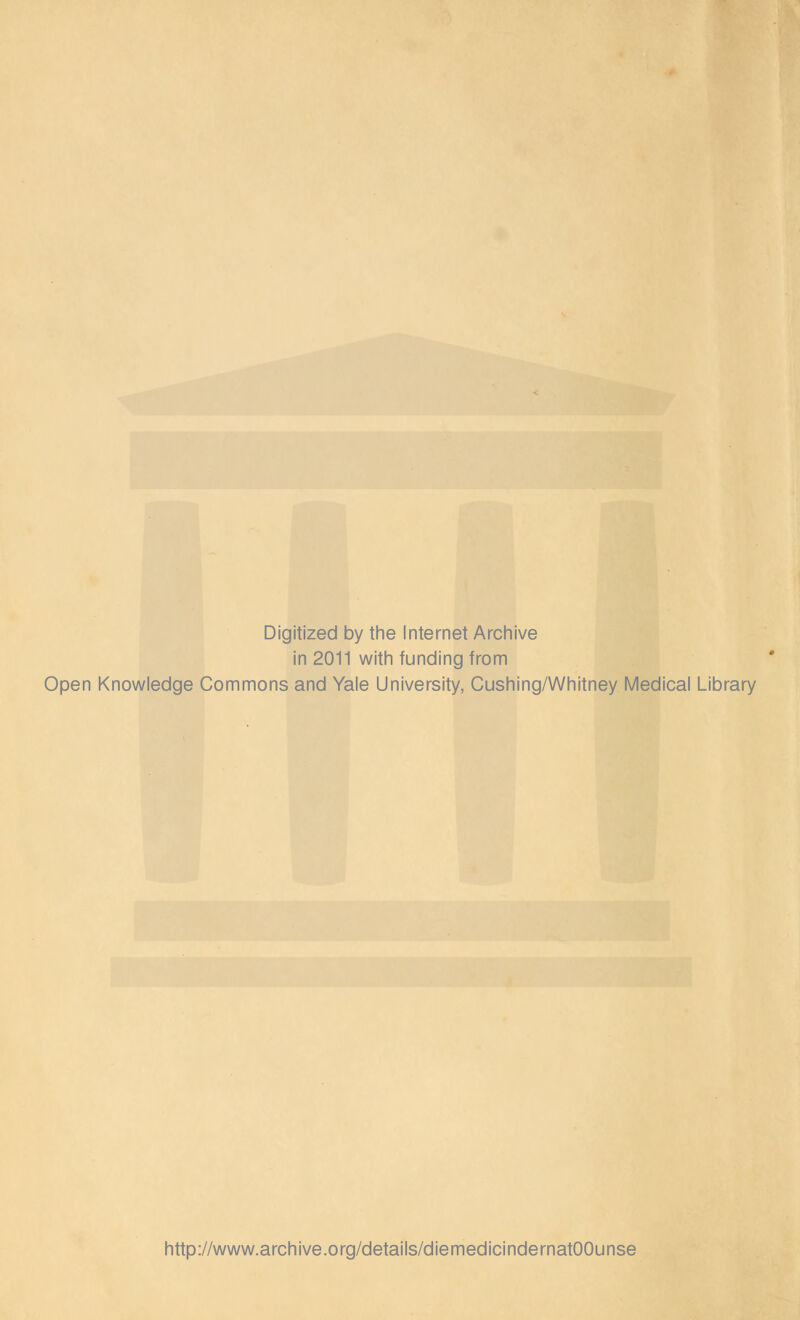 Digitized by the Internet Archive in 2011 witli funding from Open Knowledge Commons and Yale University, Cushing/Whitney Medical Library http://www.archive.org/details/diemedicindernatOOunse