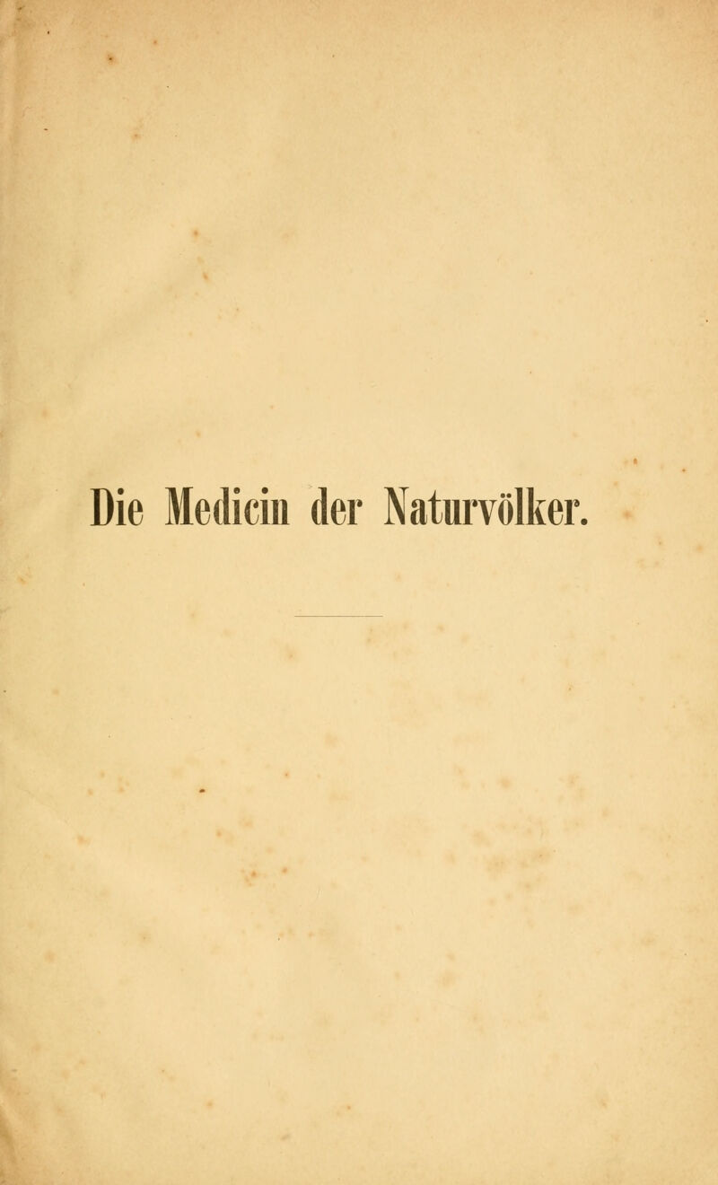 Die Mediciu der Naturvölker.