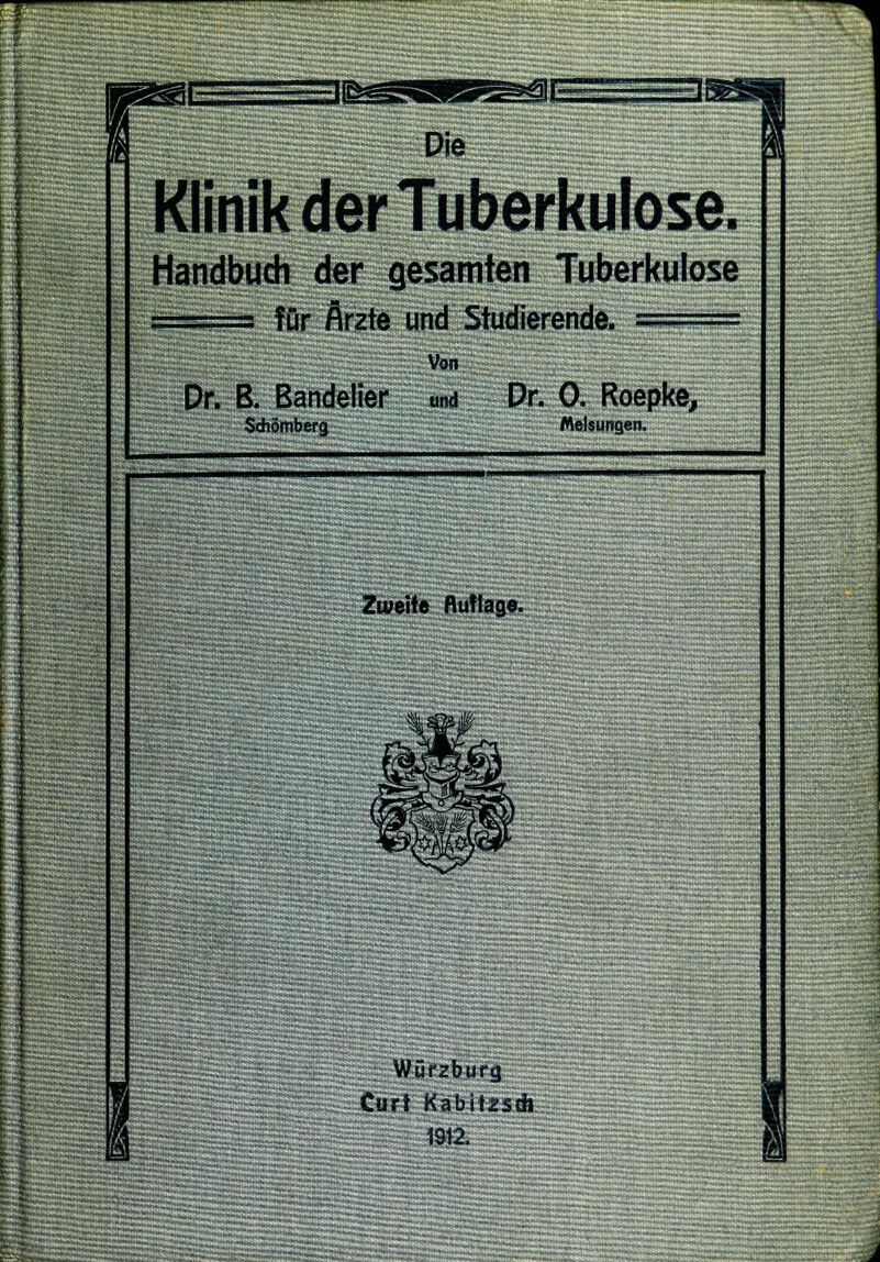 vT Klinik der ^p»l<i^^ Handbuch||j| gesamten Tuberkulose . für Arzte und Studierende. ■. Von Dr. B. Bandelier und Dr. 0. Roepke, Schömberg Weisungen. Zweite Auflage. gsfzburg Curt Kabitzsdi 1942.
