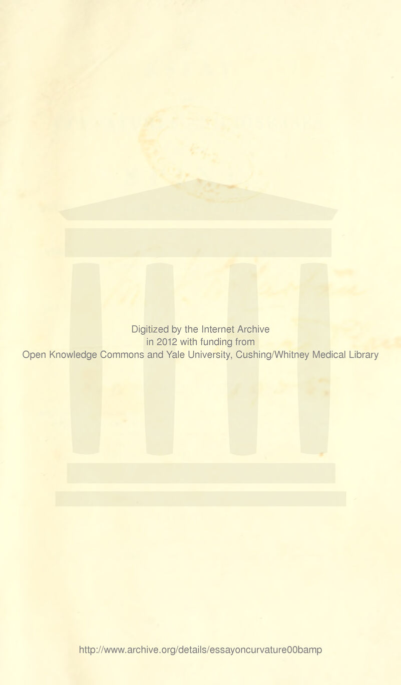 Digitized by the Internet Archive in 2012 with funding from Open Knowledge Commons and Yale University, Cushing/Whitney Medical Library http://www.archive.org/details/essayoncurvatureOObamp