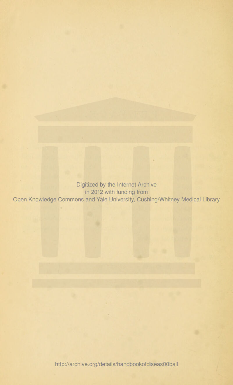 Digitized by the Internet Archive in 2012 with funding from Open Knowledge Commons and Yale University, Cushing/Whitney Medical Library http://archive.org/details/handbookofdiseasOOball