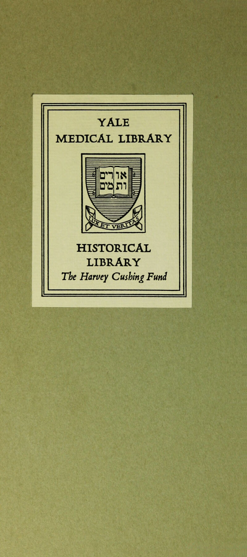 YALE MEDICAI LIBRARY HISTORICAL LIBRARY The Harvey Cushirtg Fund