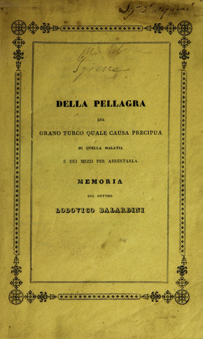 a .^ . r- ^ -7 - 75» ^ tr^*^ r DELLA PELLAGRA GRANO TURCO QUALE CAUSA PRECIPUA DI QUELLA MALATIA E DEI MEZZI PER ARKESTAKLA. MEMORIA DEL DOTTOll ;j r^ffiln^F^^'^^ ('■»»<'» OL»-*-»j>J>-»-»-<!j>j>j<L)'=t£^^&d®fe(^^