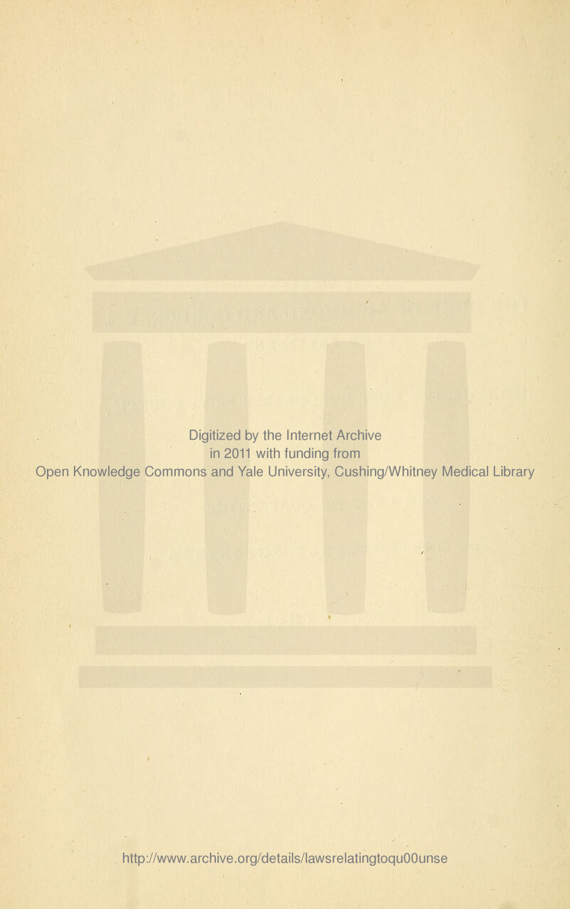 Digitized by the Internet Archive in 2011 with funding from Open Knowledge Commons and Yale University, Cushing/Whitney Medical Library http://www.archive.org/details/lawsrelatingtoquOOunse