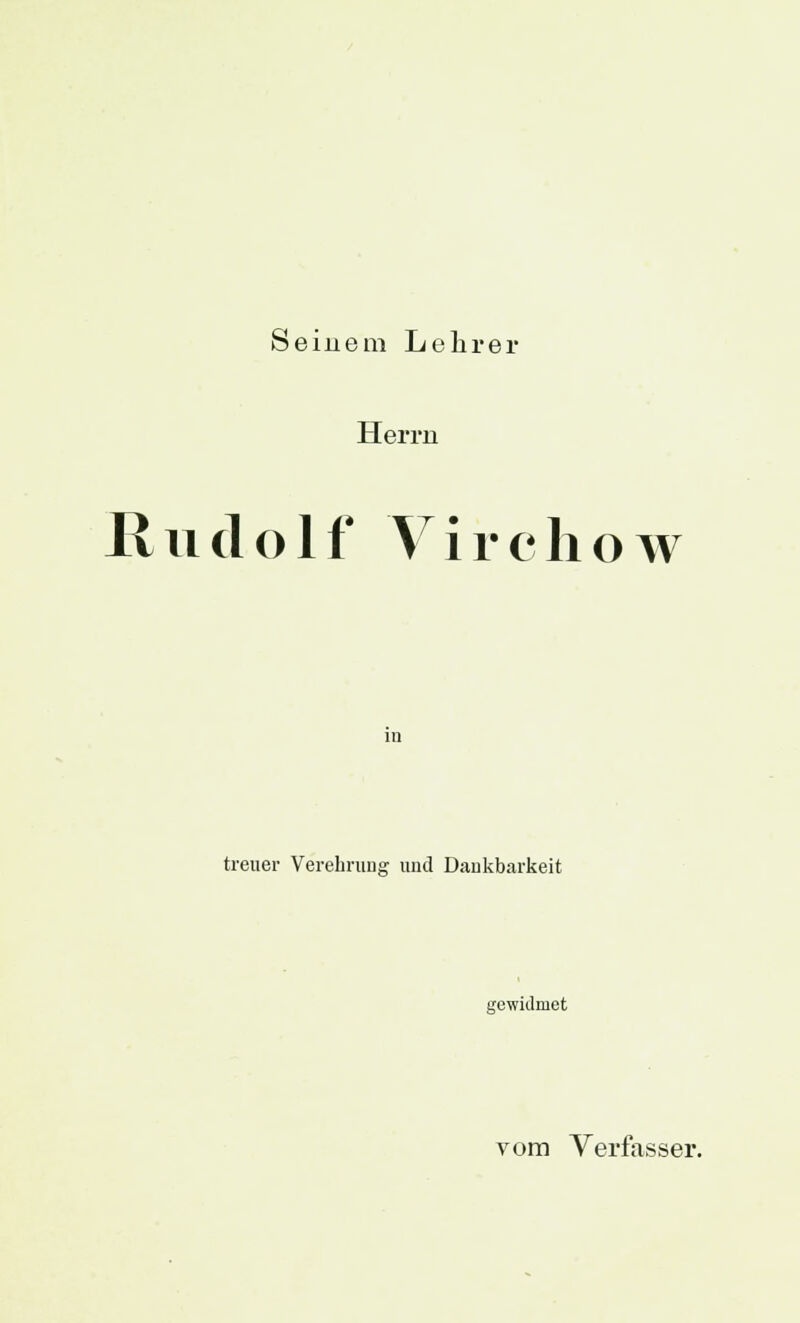 Seinem Lehrer Herrn Rudolf Virchow treuer Verehrung und Dankbarkeit gewidmet vom Verfasser.