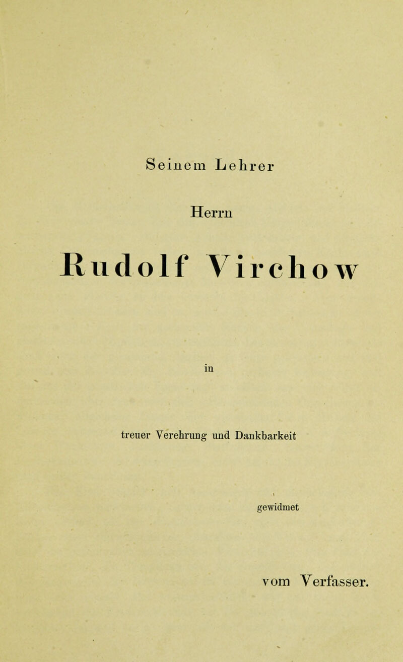 Seinem Lehrer Herrn Rudolf Virchow treuer Verehrung und Dankbarkeit gewidmet vom Verfasser.