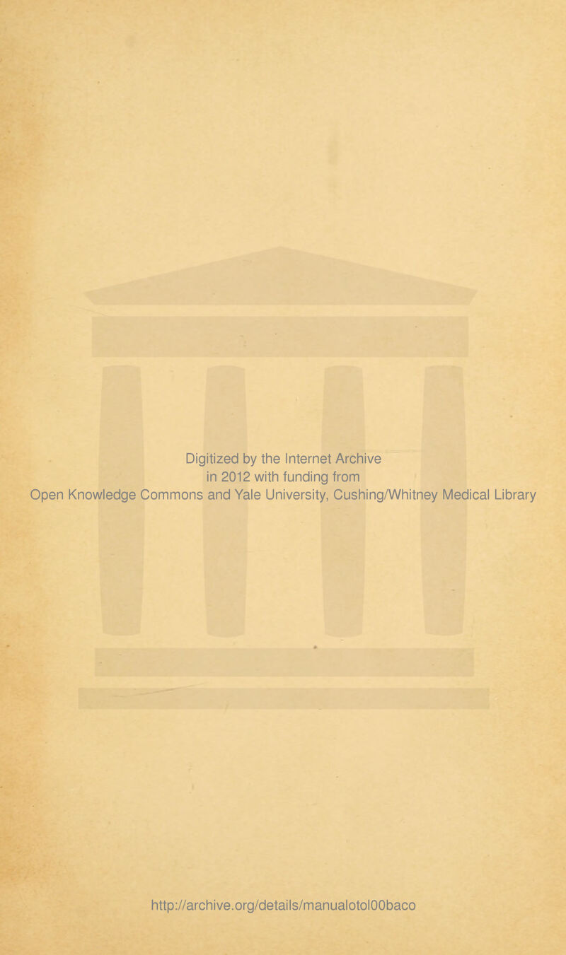 Digitized by tine Internet Arcliive in 2012 witli funding from Open Knowledge Commons and Yale University, Gushing/Whitney Medical Library http://arGhive.org/details/manualotol00baGO