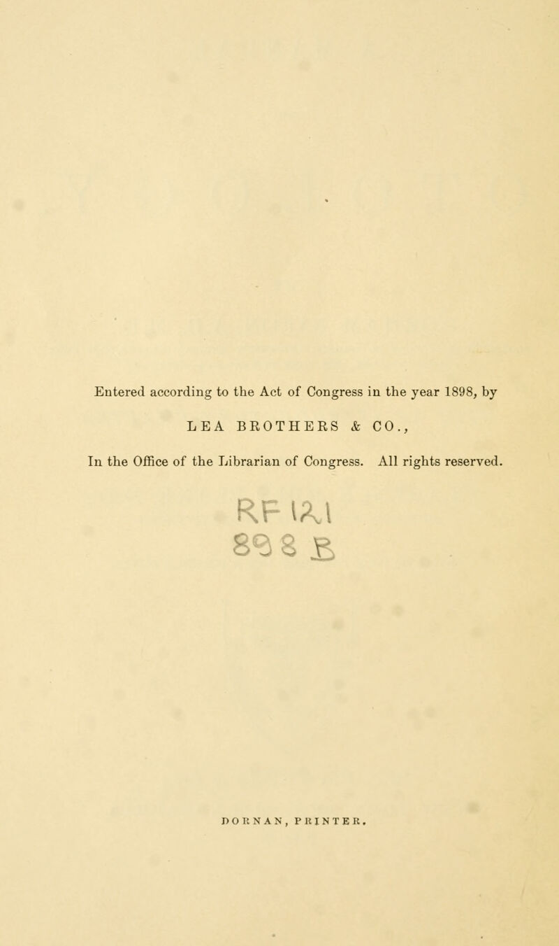 Entered according to the Act of Congress in the year 1898, by LEA BROTHERS & CO., In the Office of the Librarian of Congress. All rights reserved. RPWU 8*3 8 £ D O R NAN, PRINTER.