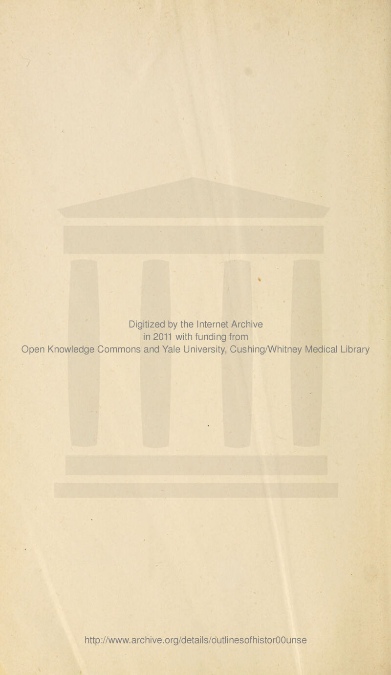 Digitized by the Internet Archive in 2011 with funding from Open Knowledge Commons and Yale University, Cushing/Whitney Medical Library http://www.archive.org/details/dutlinesofhistorOOunse