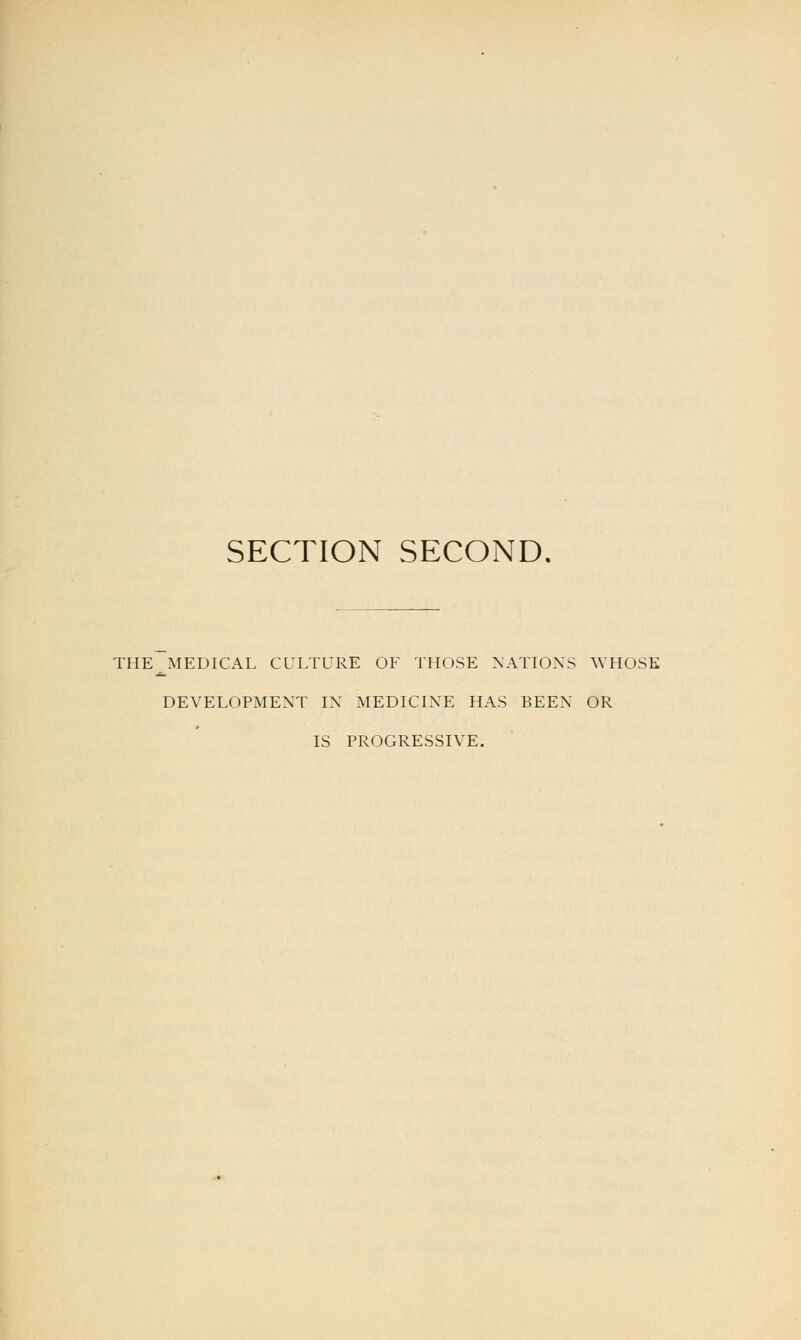 SECTION SECOND. THEJUEDICAL CULTURE OF THOSE NATIONS WHOSE DEVELOPMENT IN MEDICINE HAS BEEN OR IS PROGRESSIVE.