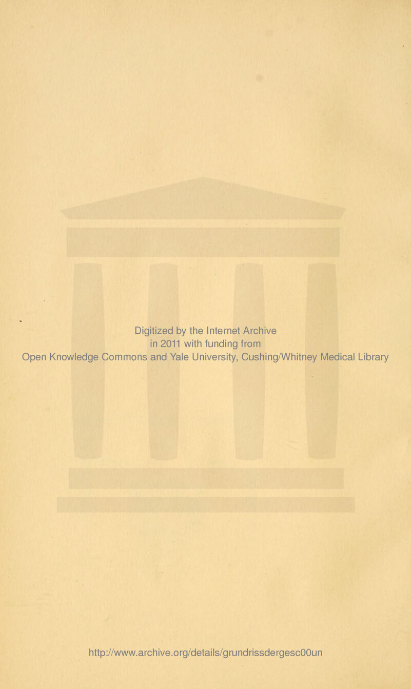 Digitized by the Internet Archive in 2011 witli funding from Open Knowledge Commons and Yale University, Cushing/Whitney Medical Library http://www.archive.org/details/grundrissdergescOOun